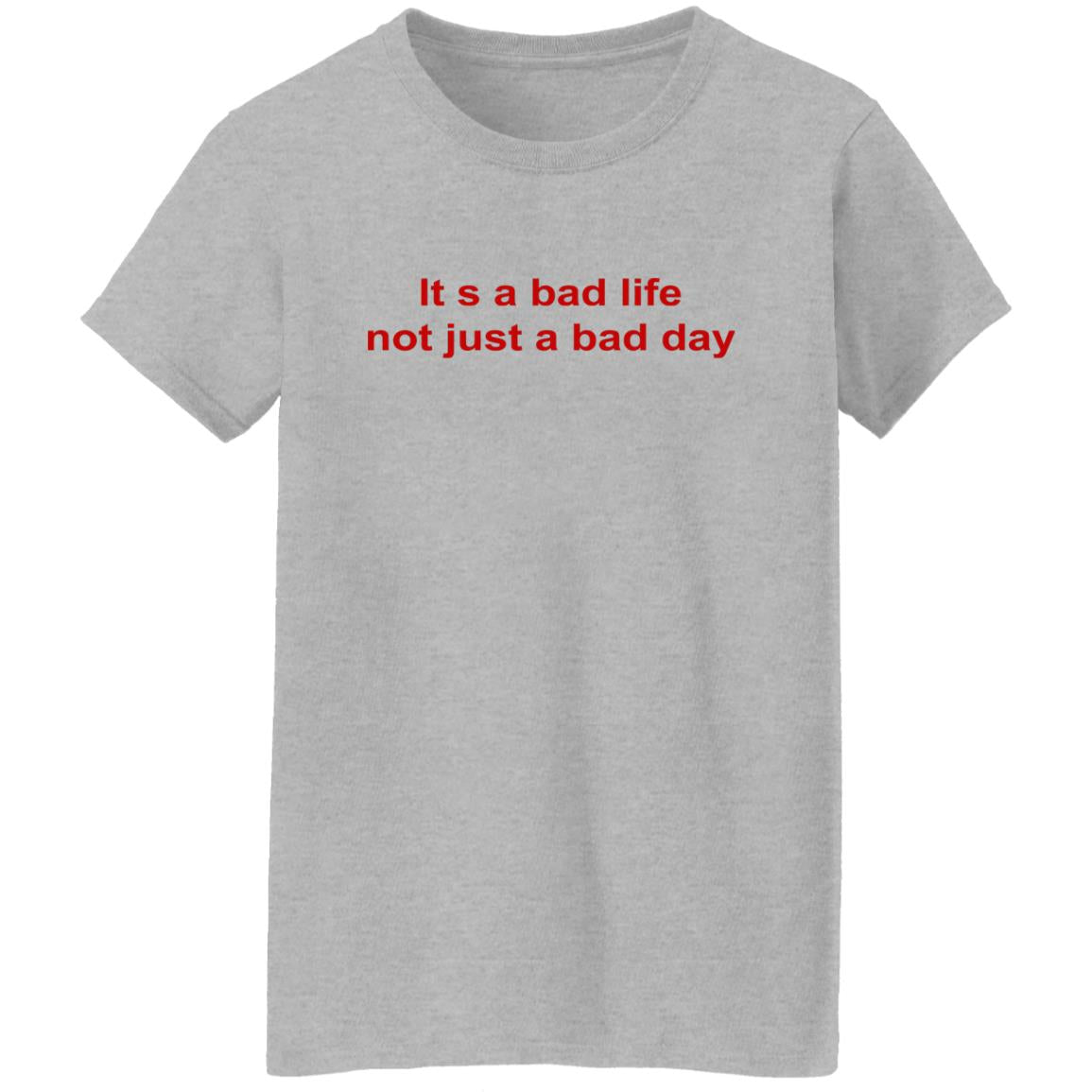 Its A Bad Life Not Just A Bad Day Shirt