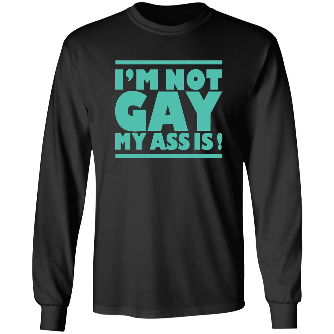 I'm Not Gay My Ass Is Shirt