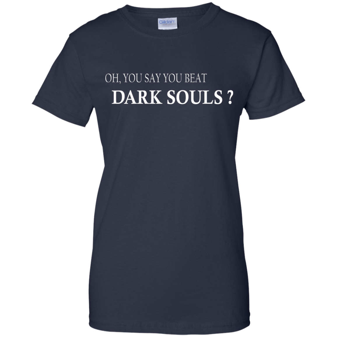Oh, You Say You Beat Dark Souls Shirt, Hoodie, Tank - TeeDragons