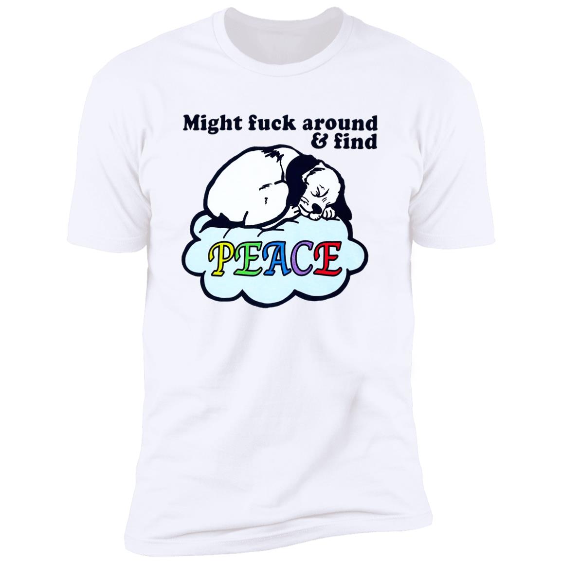 Might Fuck Around And Find Peace Shirt
