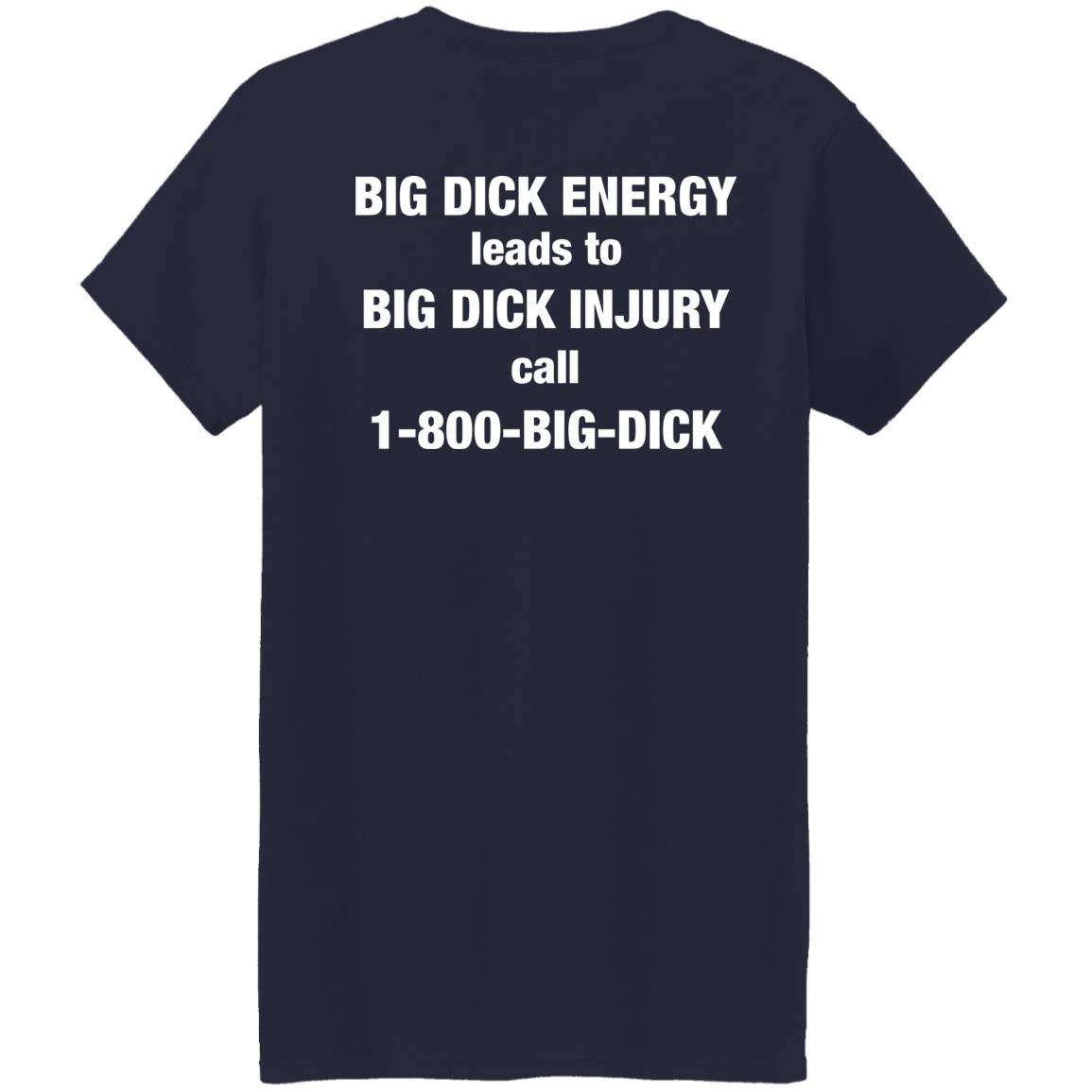 Big Dick Energy Leads To Big Dick Injury Call 1-800-Big-Dick Shirt