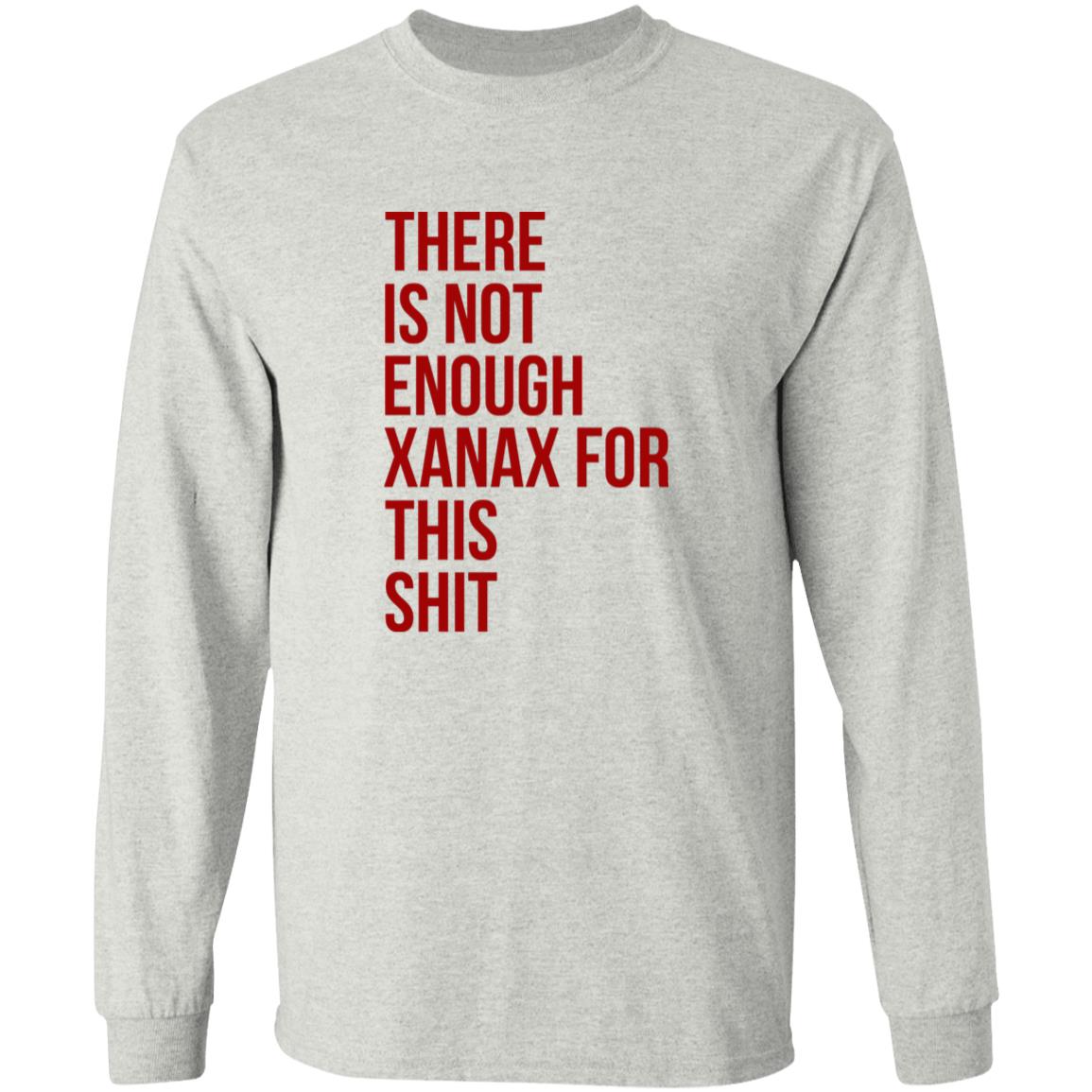 There Is Not Enough Xanax For This Shit Shirt