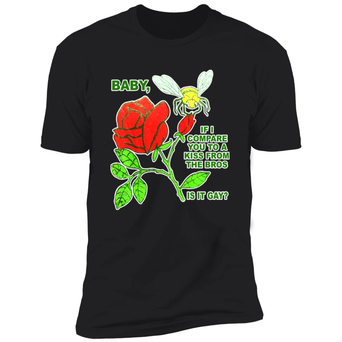Baby If I Compare You To A Kiss From The Bros Is It Gay Shirt