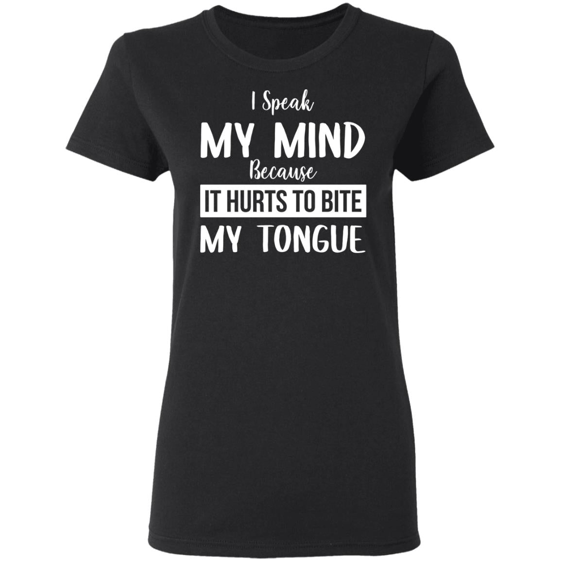 I Speak My Mind Because It Hurts To Bite My Tongue Shirt - TeeDragons