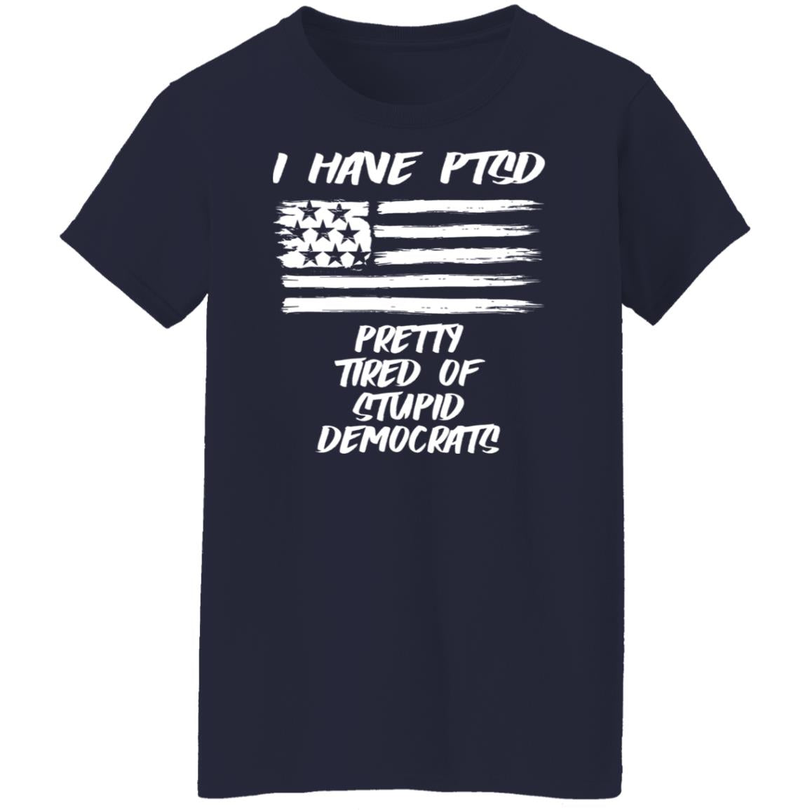 I Have PTSD - Pretty Tired Of Stupid Democrats Shirt