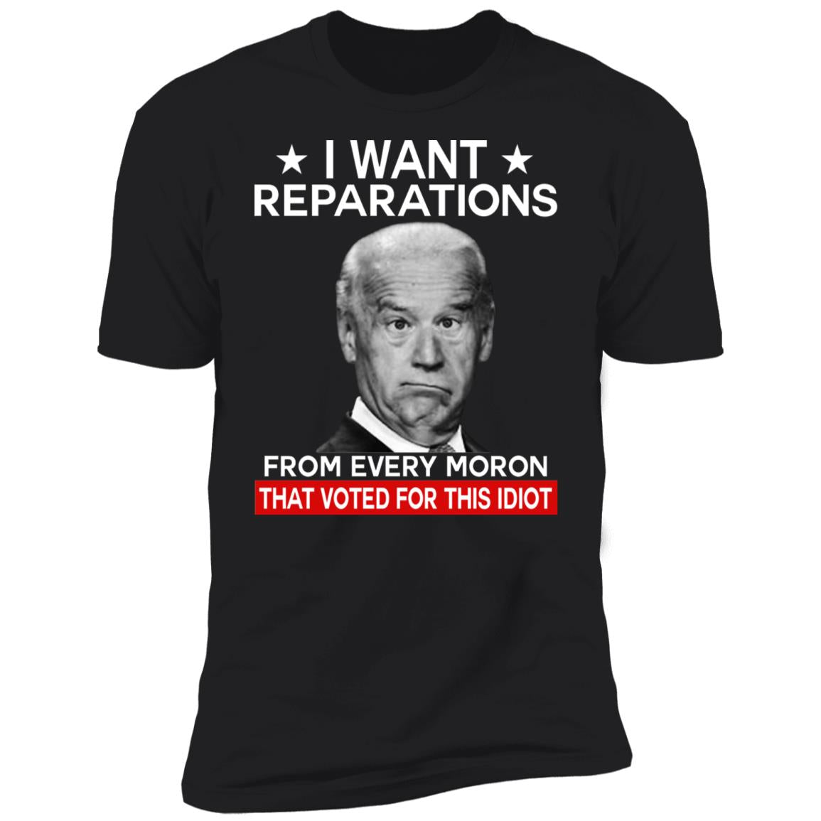 I want reparations from every moron that voted for this idiot shirt