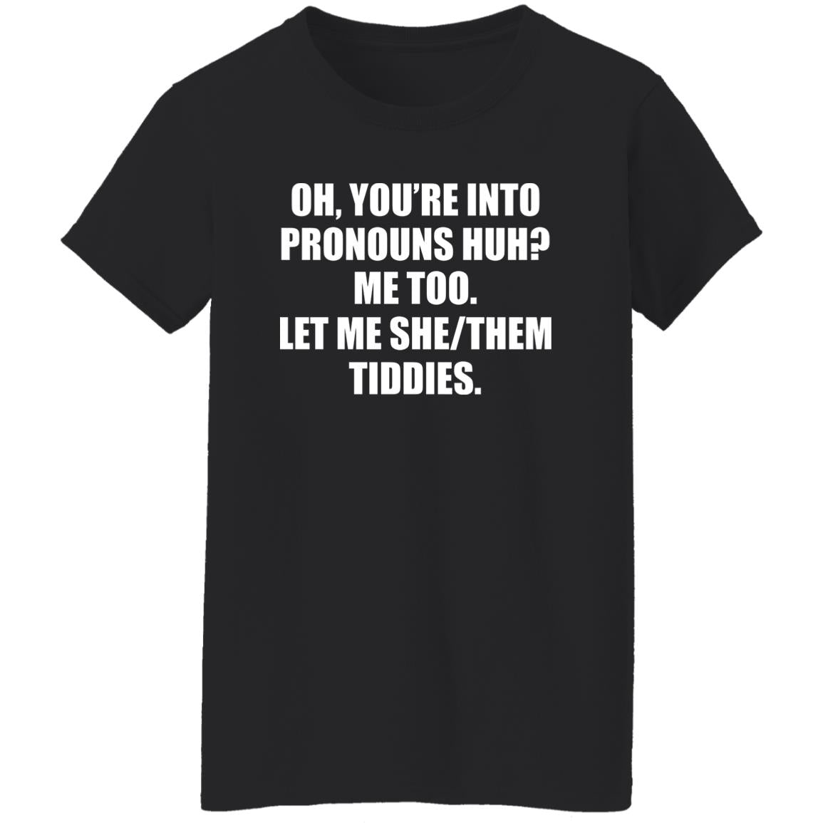 You’re Into Pronouns Huh Me Too Let Me She/Them Tiddies Shirt