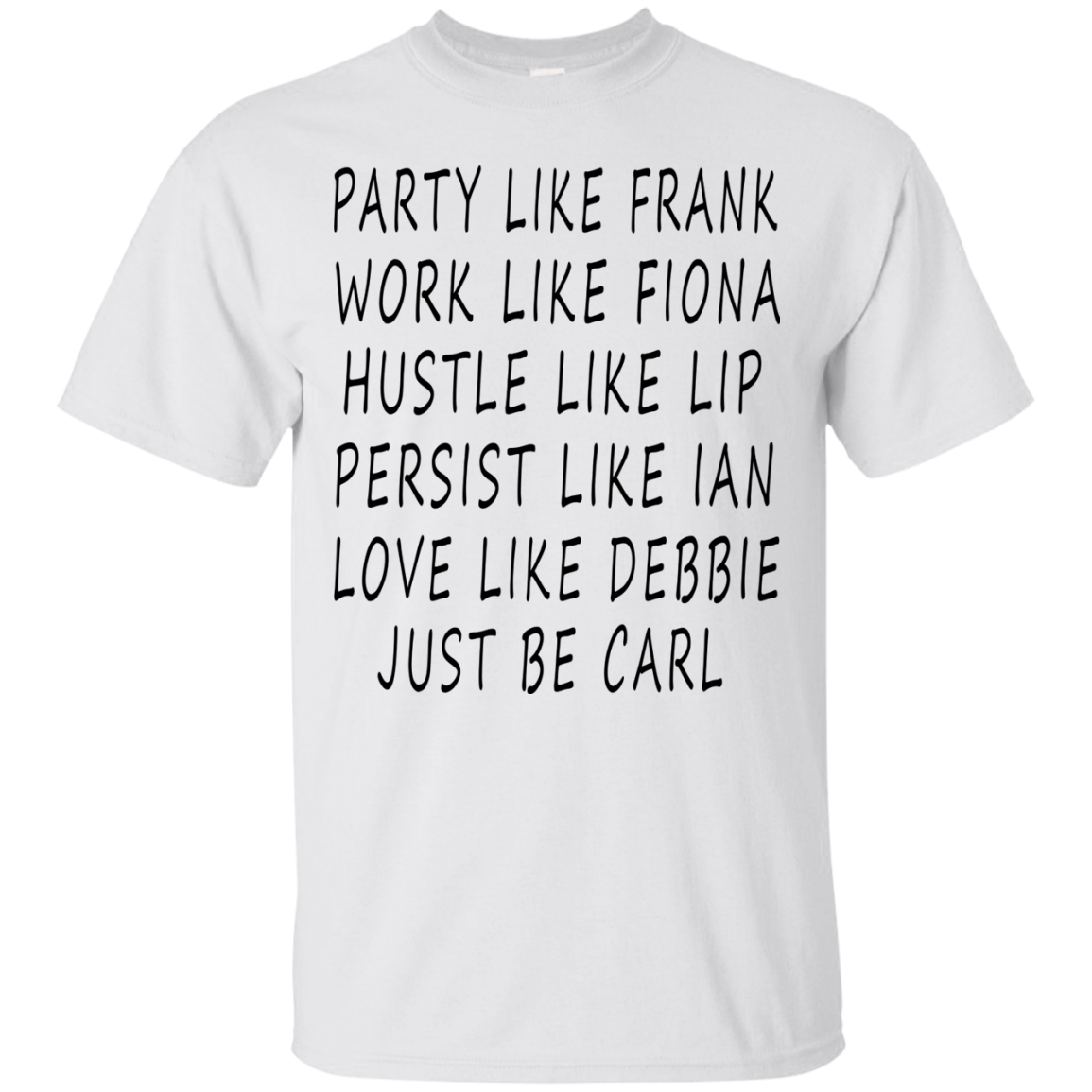 Party like Frank, Work Like Fiona, Hustle Like Lip...Just Be Carl Shirt, Hoodie - TeeDragons