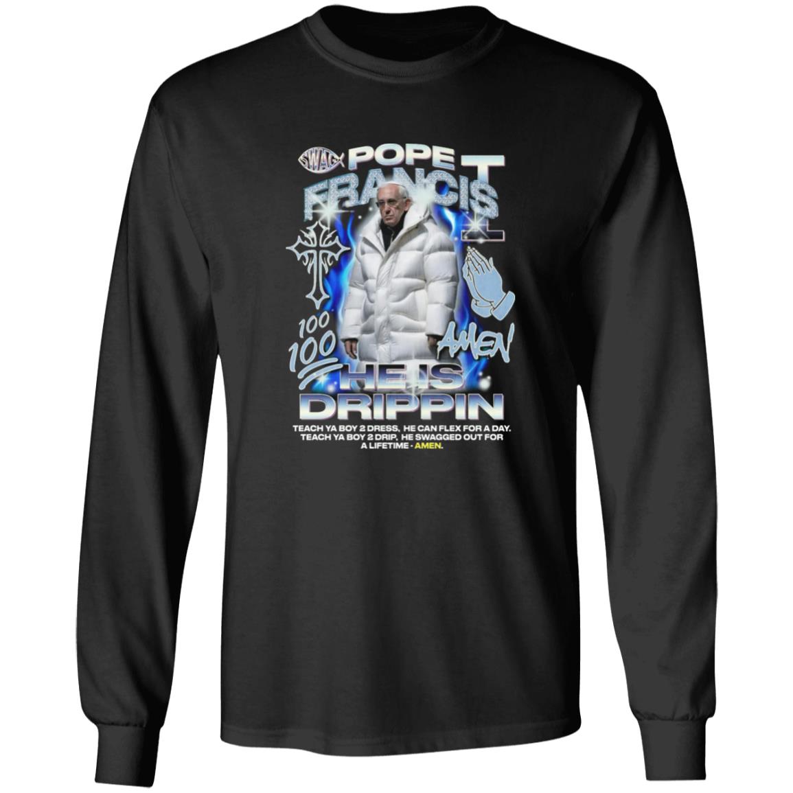 Pope Francis 100 Amen He Is Drippin Shirt