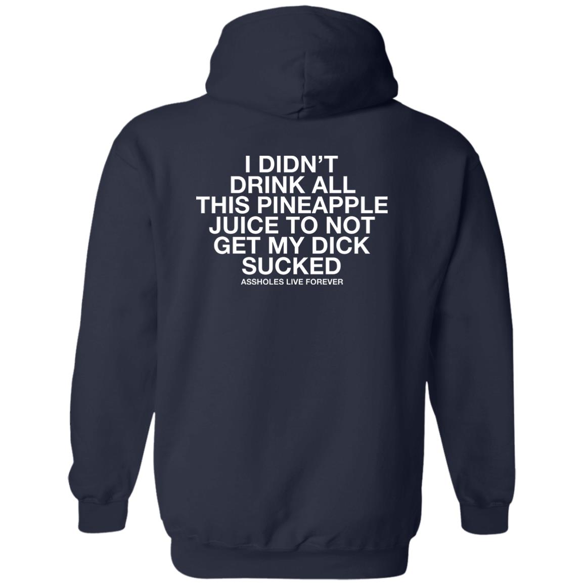 I Didn't Drink All This Pineapple Juice To Not Get My Dick Sucked Shirt
