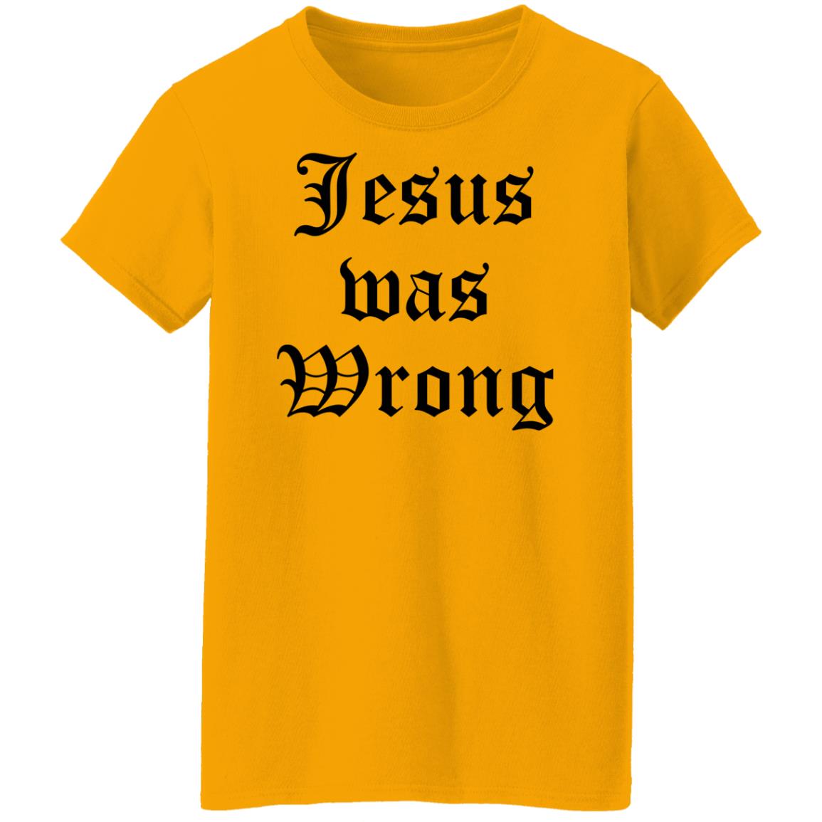 Jesus Was Wrong Shirt