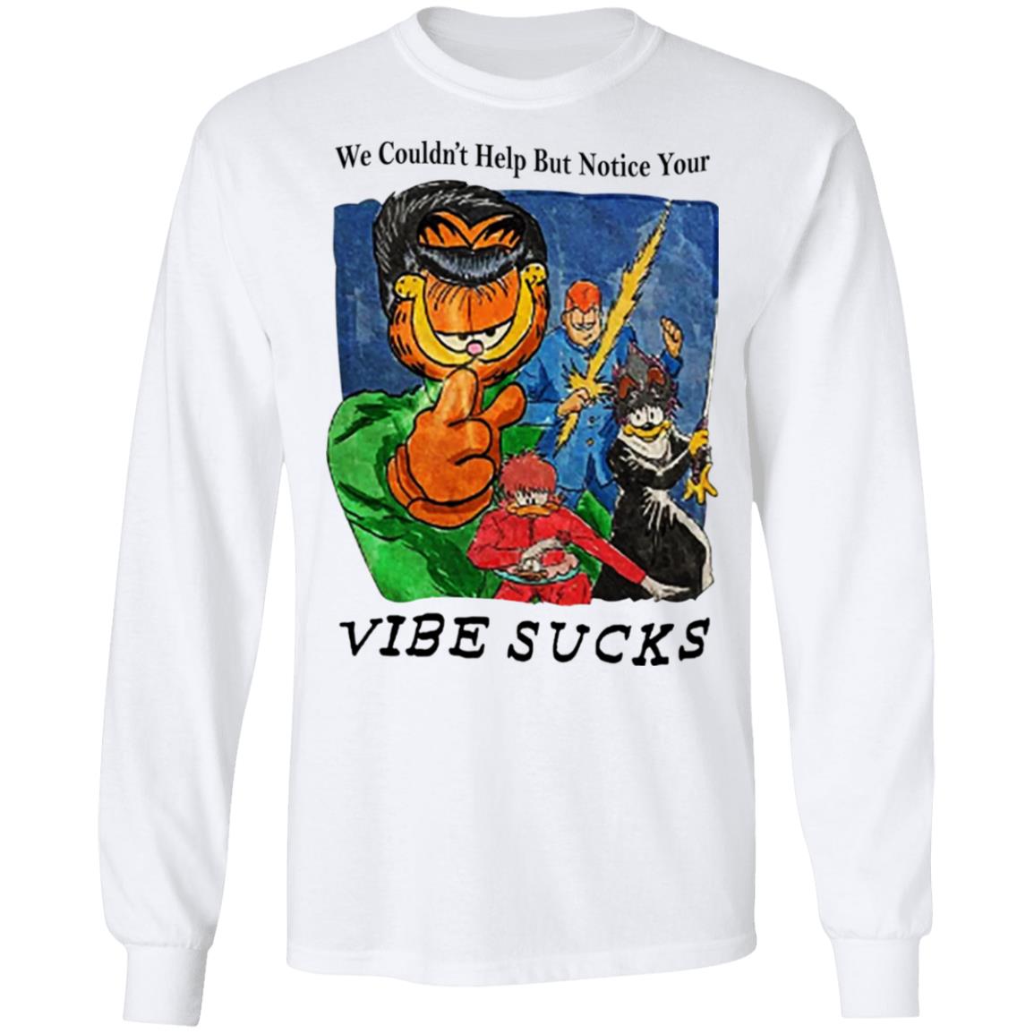 Garfield We Couldn’t Help But Notice Your Vibe Sucks Shirt