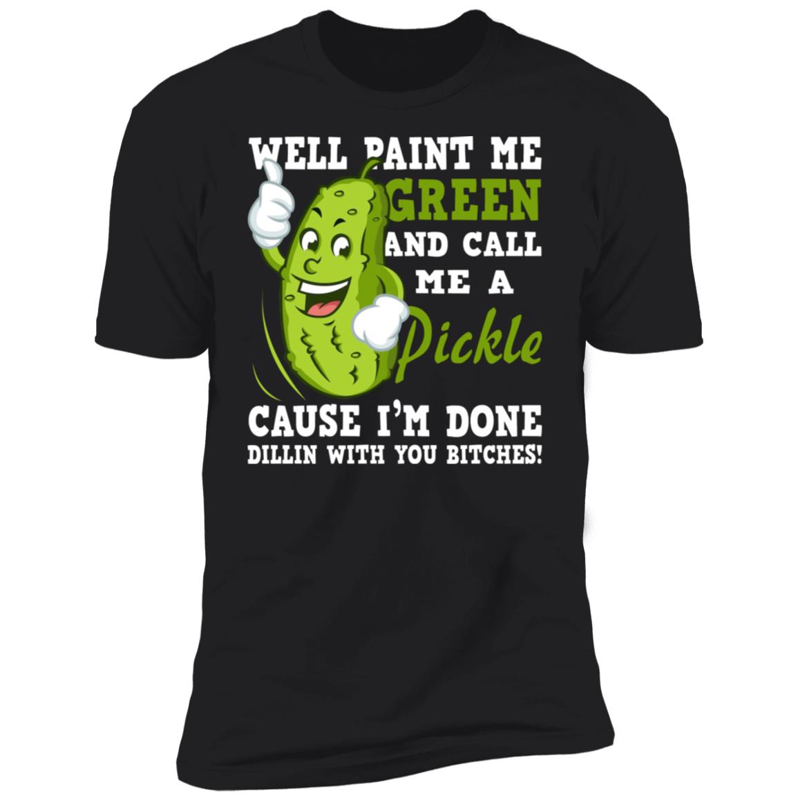 Well Paint Me Green And Call Me A Pickle Shirt - TeeDragons