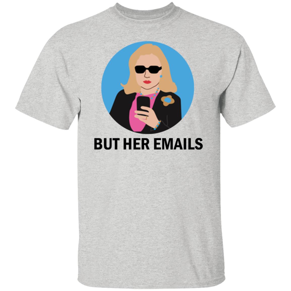 Hillary Clinton - But her emails shirt