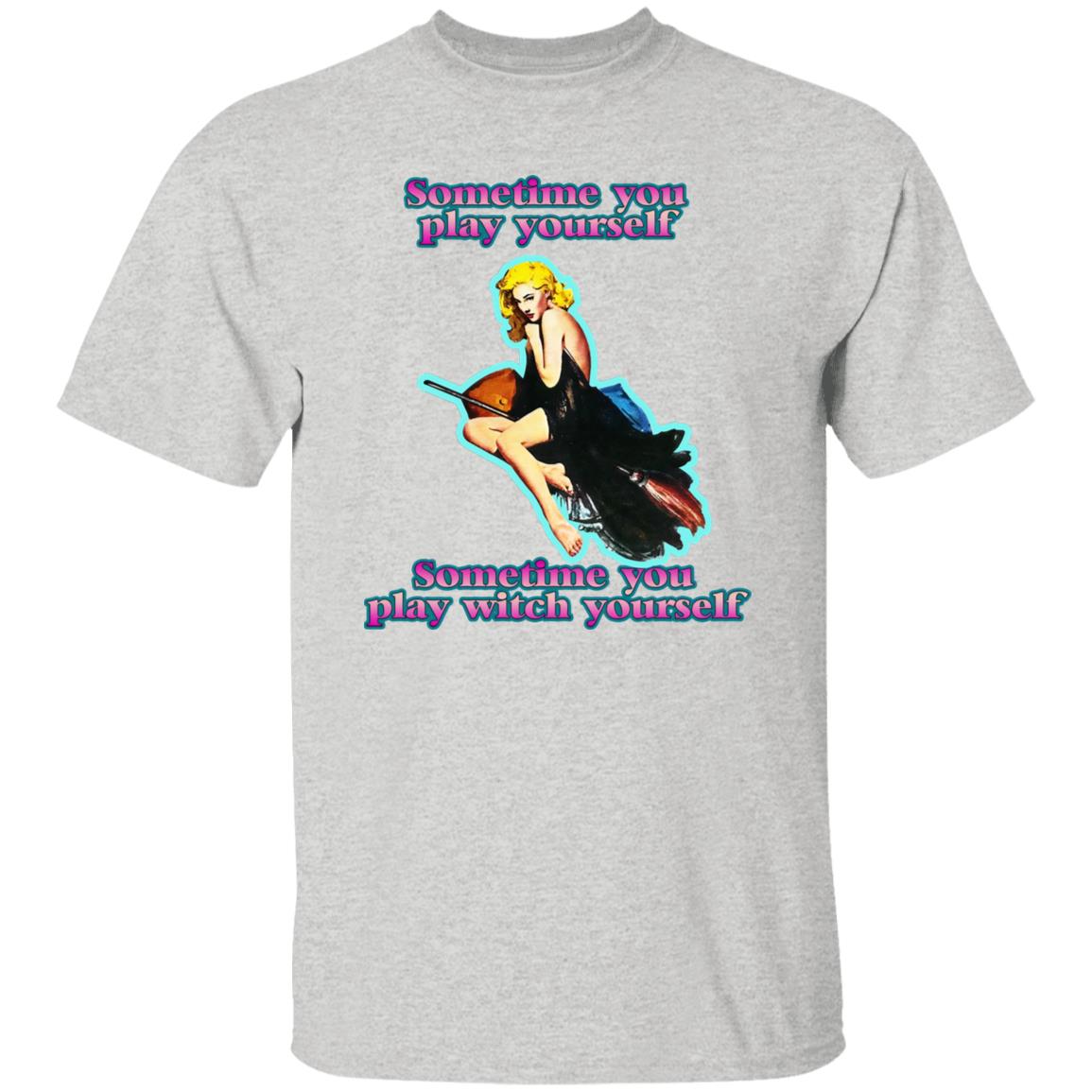 Sometime You Play Yourself Sometime You Play Witch Yourself Shirt