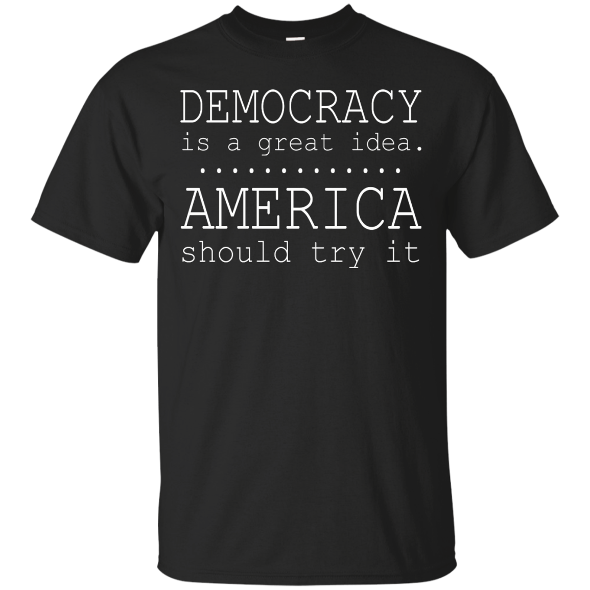 Democracy Is A Great Idea - America Should Try It T-Shirt - TeeDragons