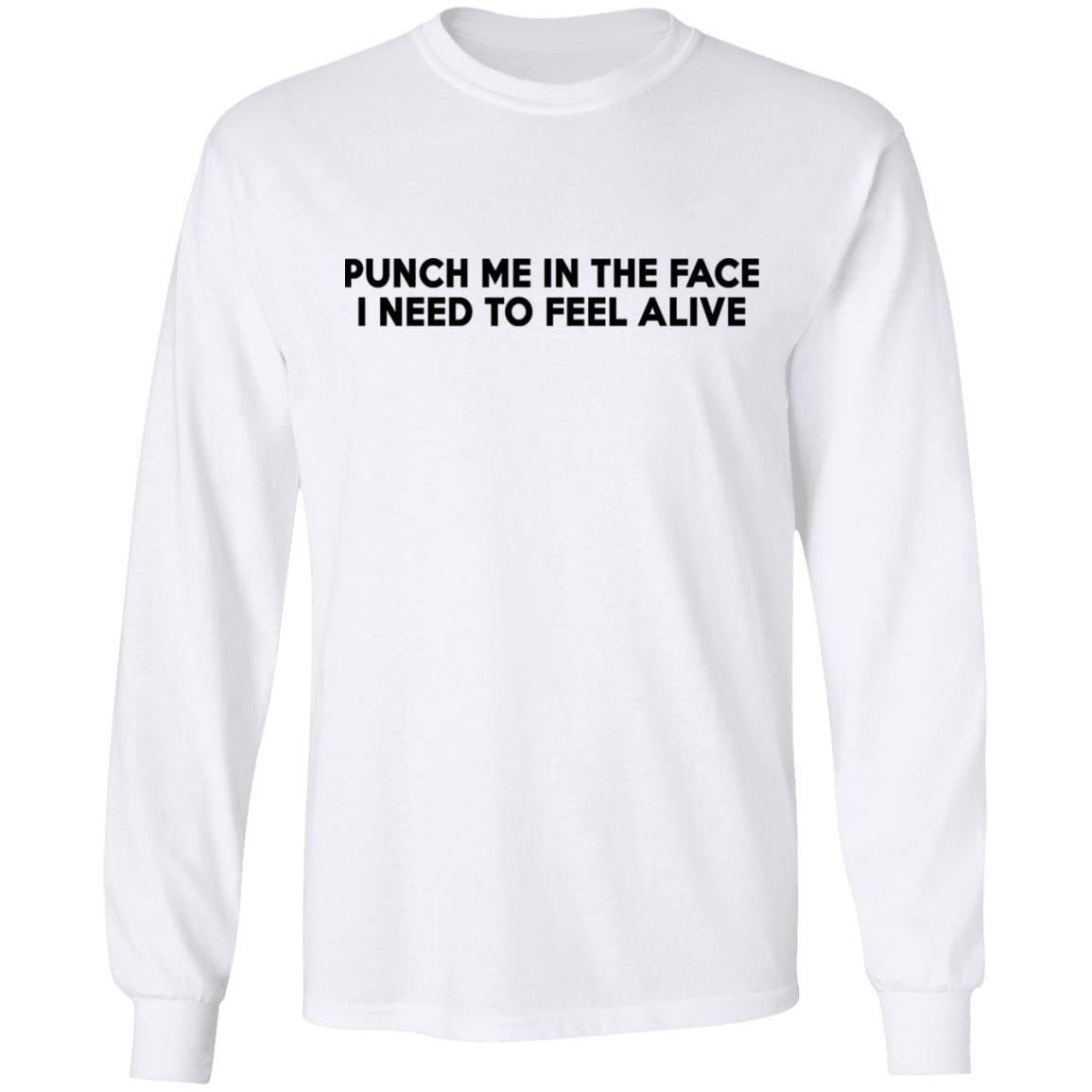 Punch Me In The Face I Need To Feel Alive Shirt
