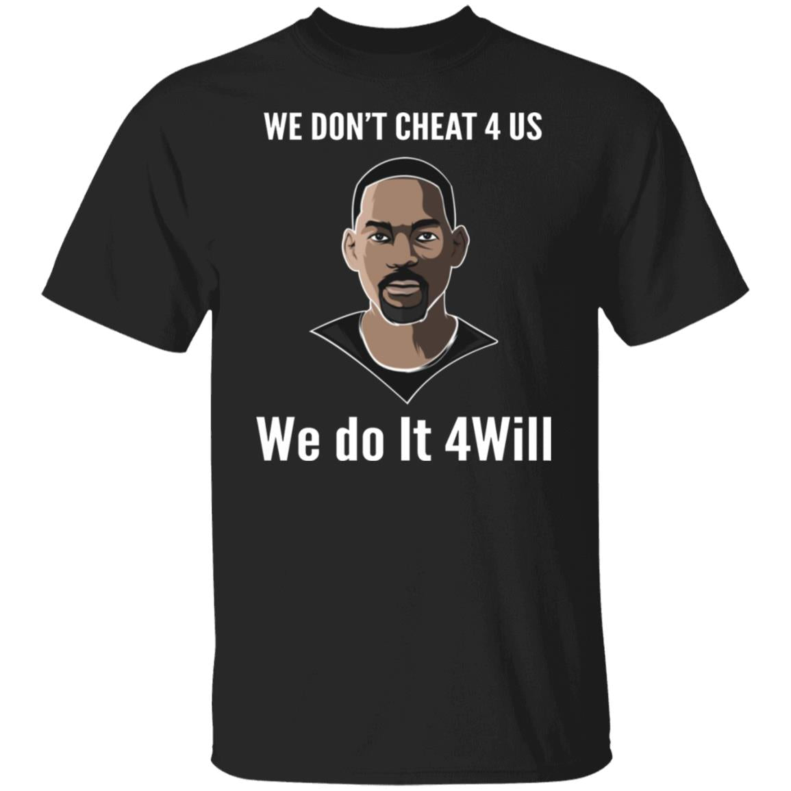 We Don't Cheat 4 Us We Do It 4 Will Shirt