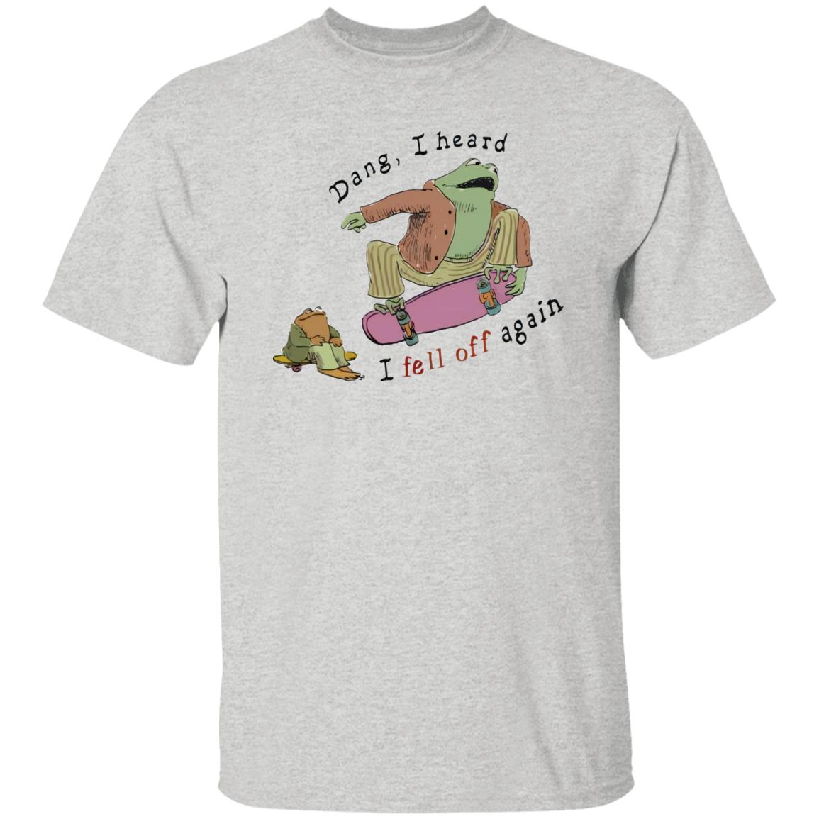 Dang I Heard I Fell Off Again Shirt