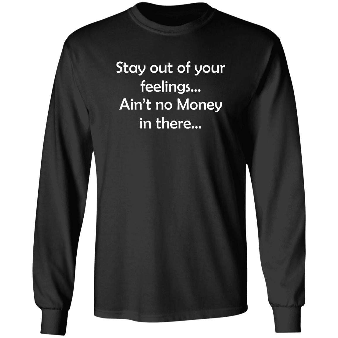 Stay Out Of Your Feelings Ain’t No Money In There Shirt