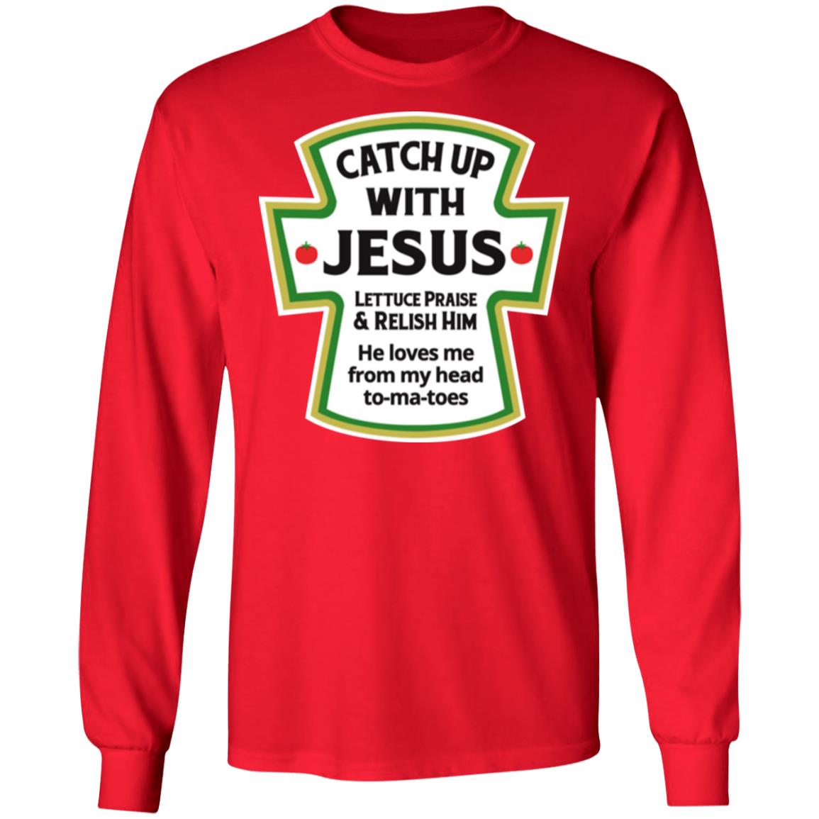 Catch Up With Jesus Lettuce Praise And Relish Him Shirt