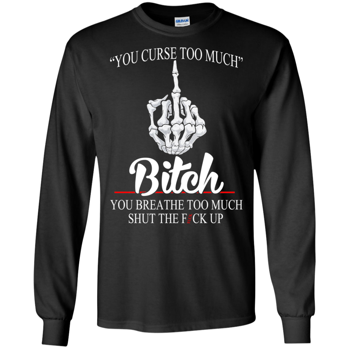 You Curse Too Much Bitch - You Breathe Too Much Suck The Fuck Up T-Shirt - TeeDragons