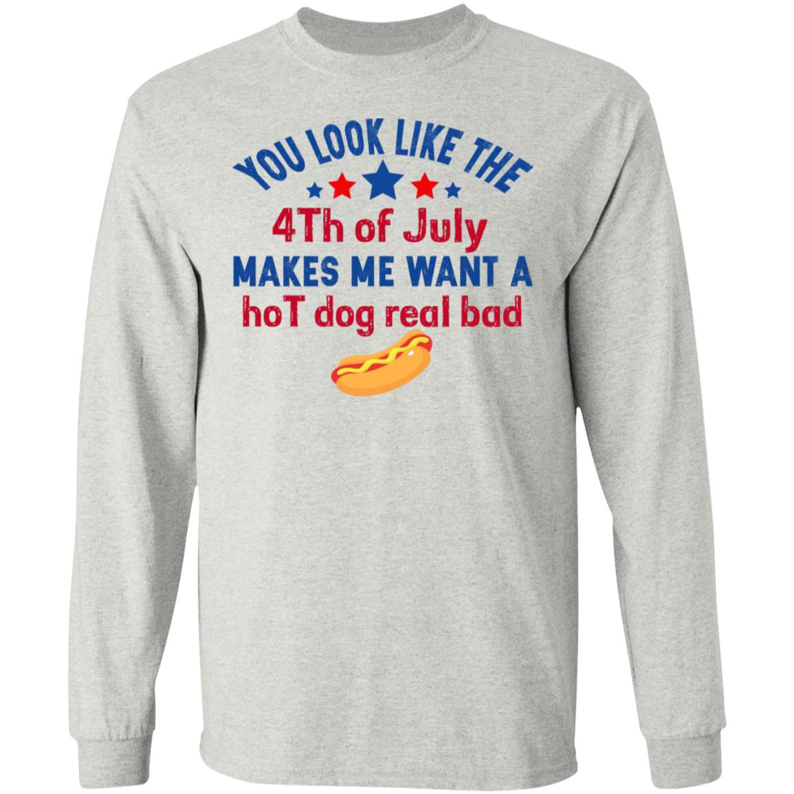You Look Like The 4th Of July Makes Me Want A Hog Dog Real Bad Shirt - TeeDragons