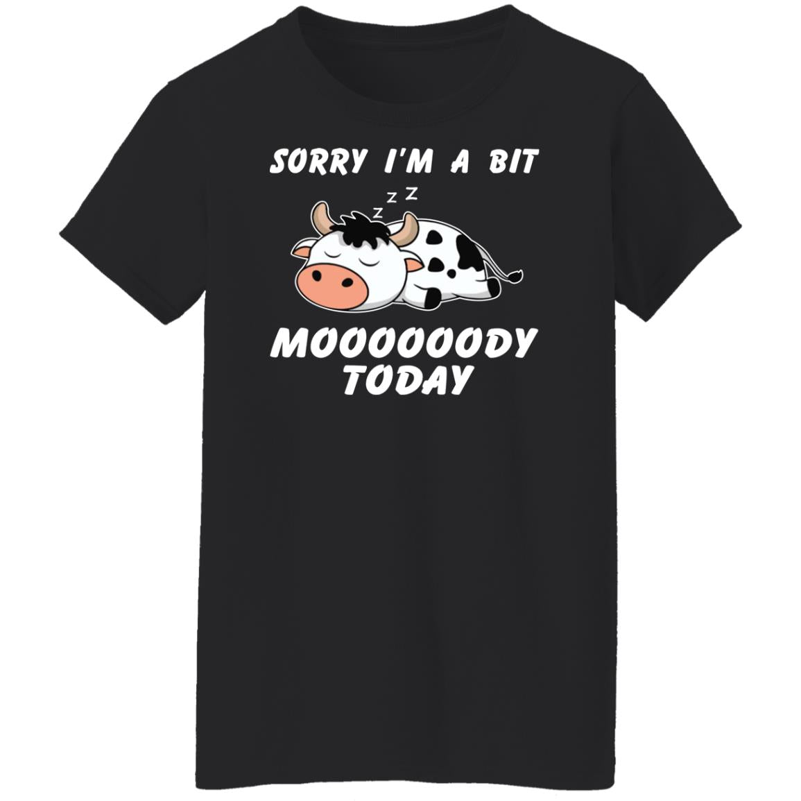 Sorry I’m A Bit Moooooody Today Shirt