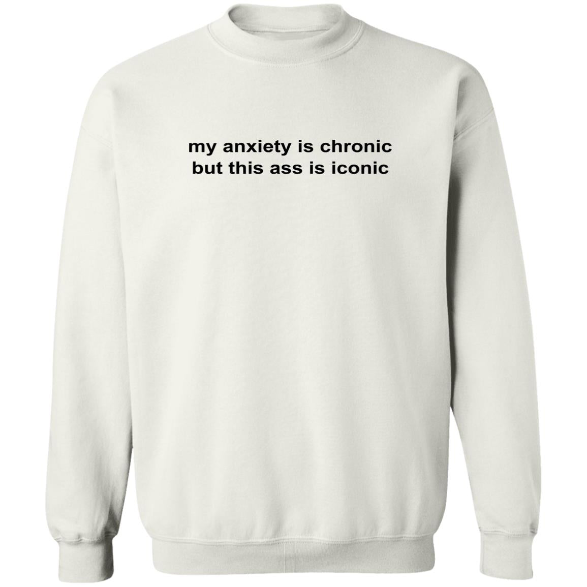 My Anxiety Is Chronic But This Ass Is Iconic Shirt