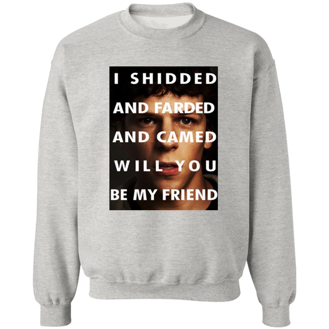 I Shidded And Farded And Camed Will You Be My Friend Shirt