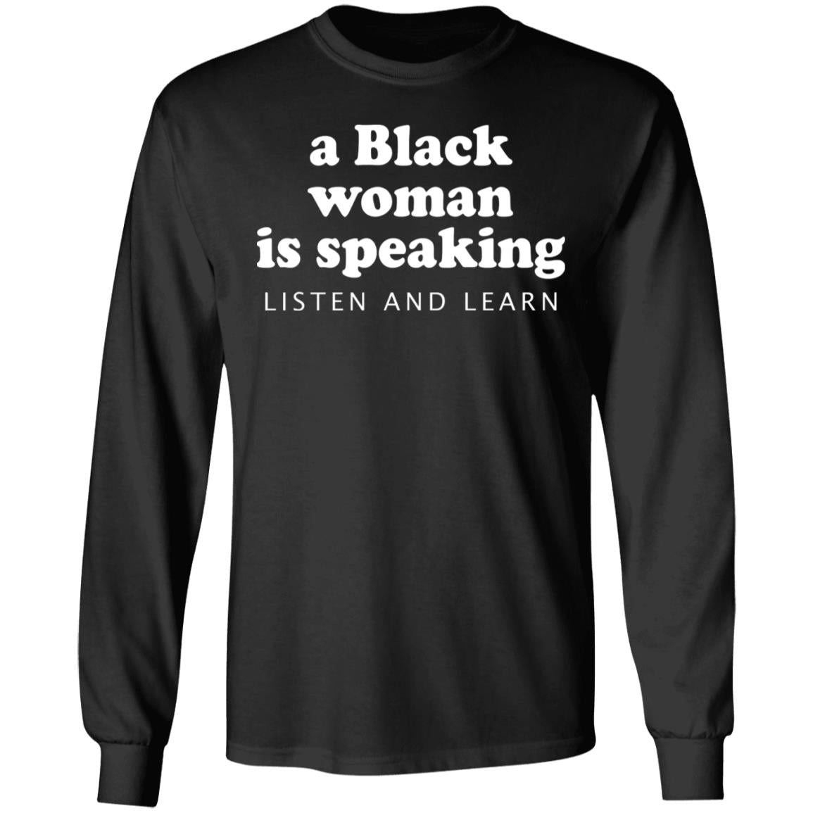 A Black Woman Is Speaking Listen And Learn Shirt