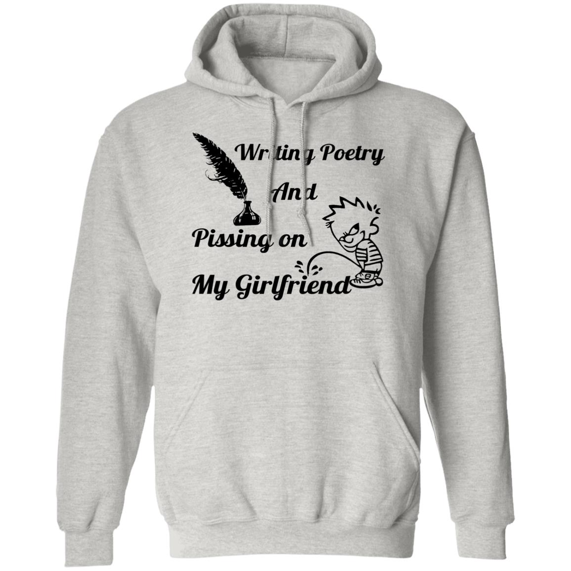 Writing Poetry And Pissing On My Girlfriend Shirt