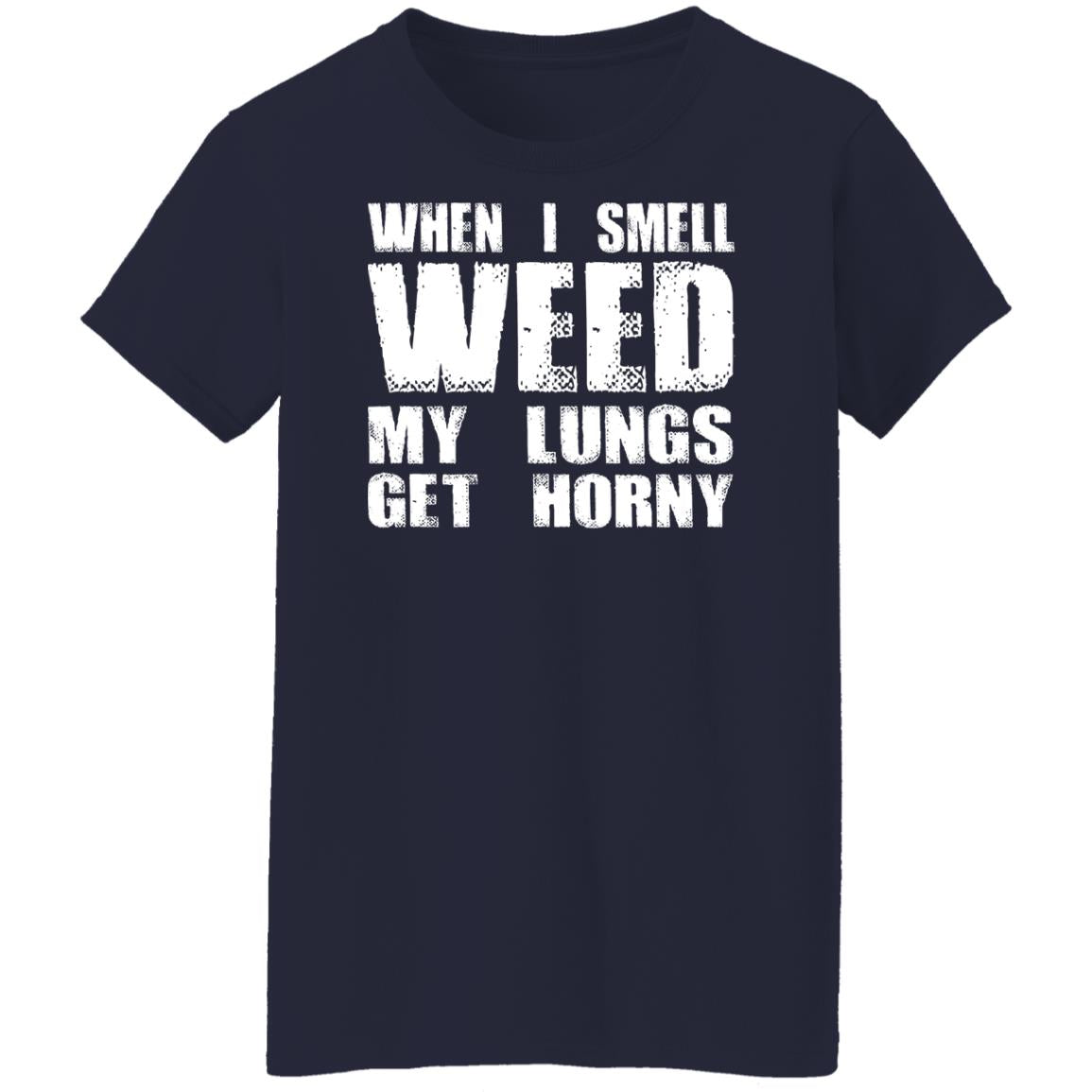 When I Smell Weed My Lungs Get Horny Shirt