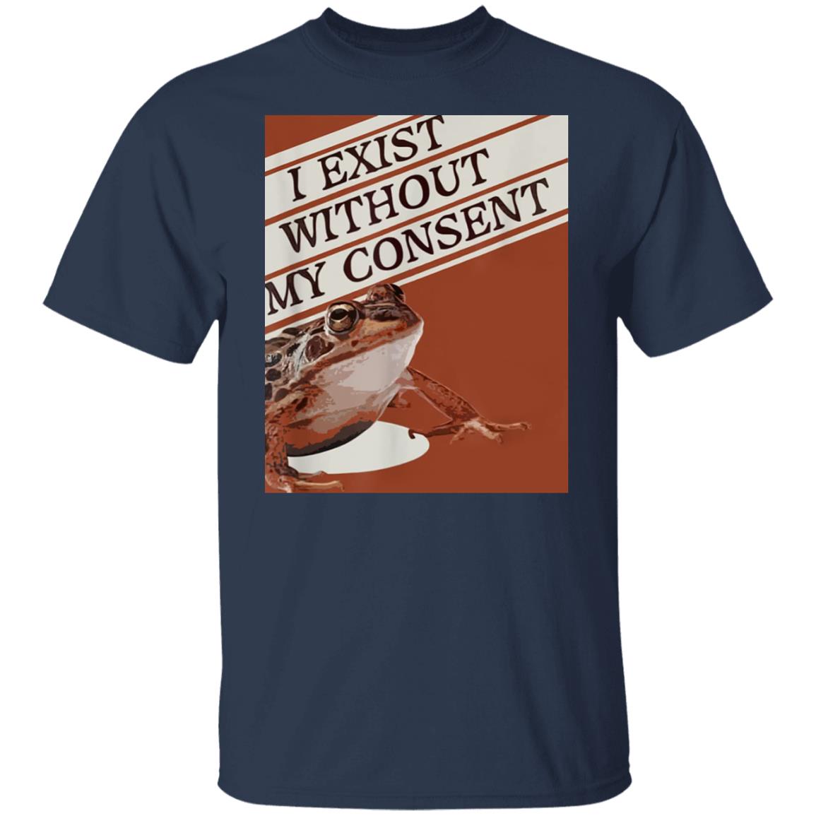I Exist Without My Consent Shirt