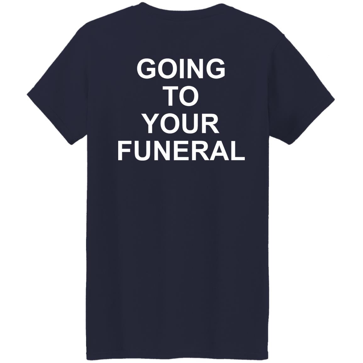 Going To Your Funeral Shirt