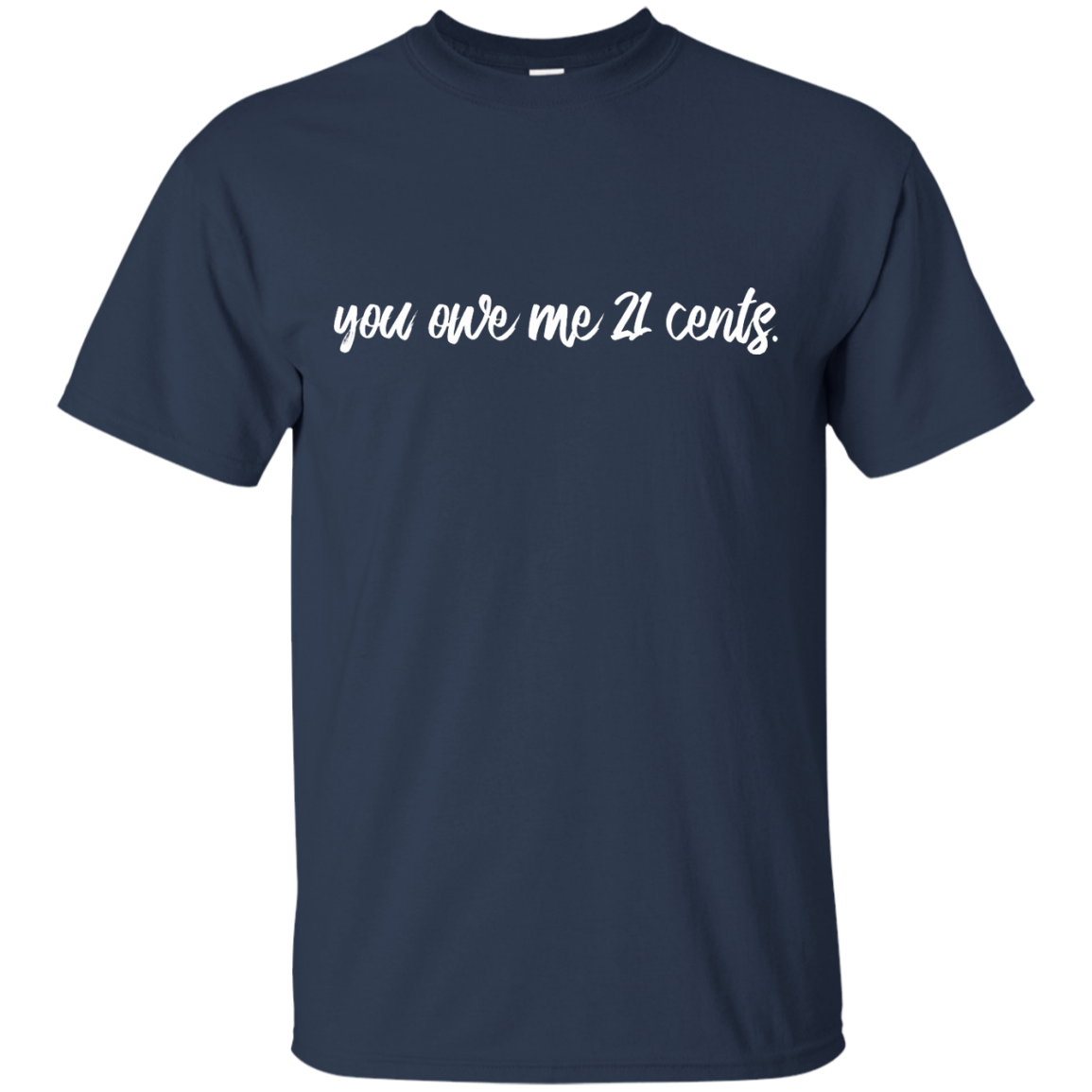 You Owe Me 21 Cents Shirt, Hoodie, Tank - TeeDragons