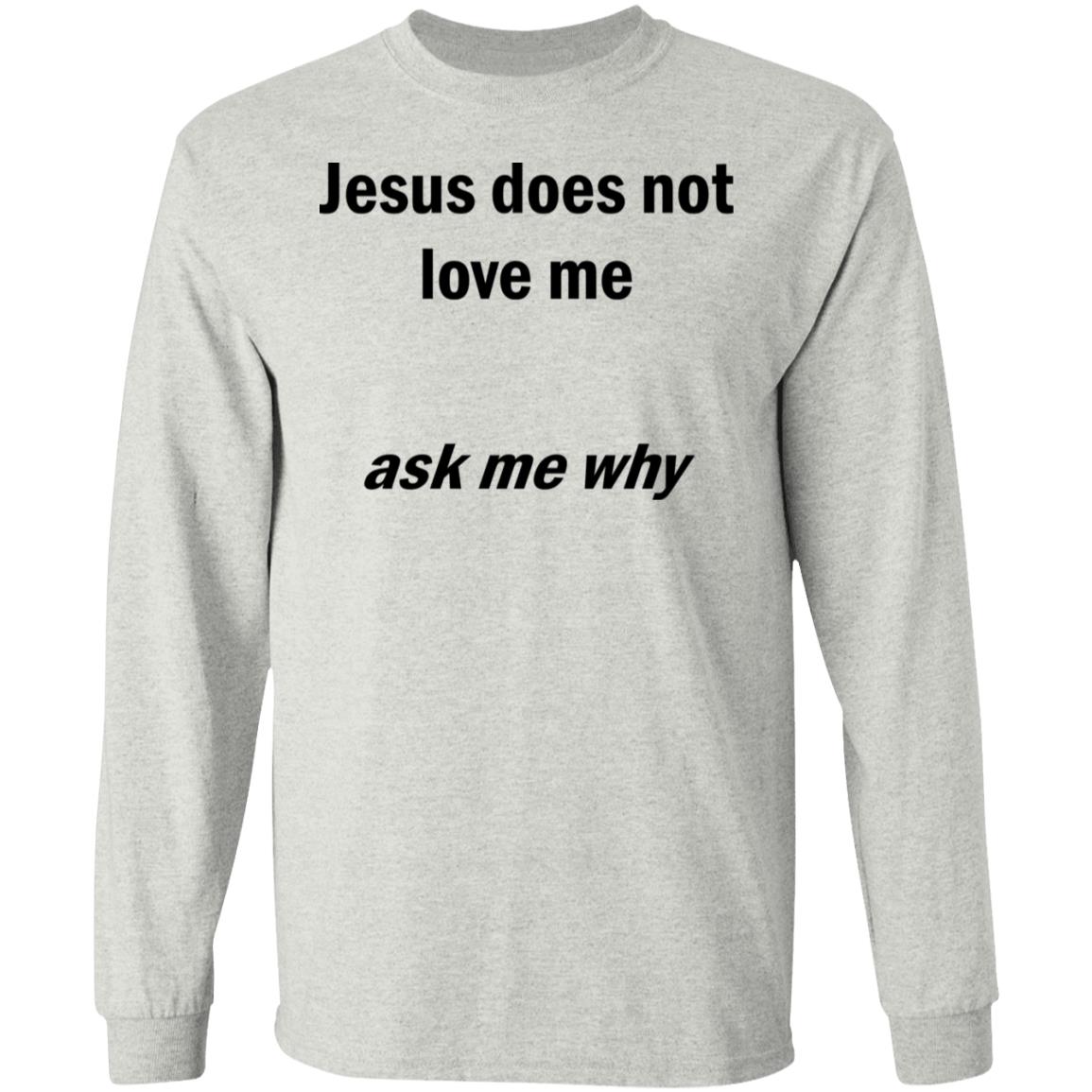 Jesus Does Not Love Me - Ask Me Why Shirt