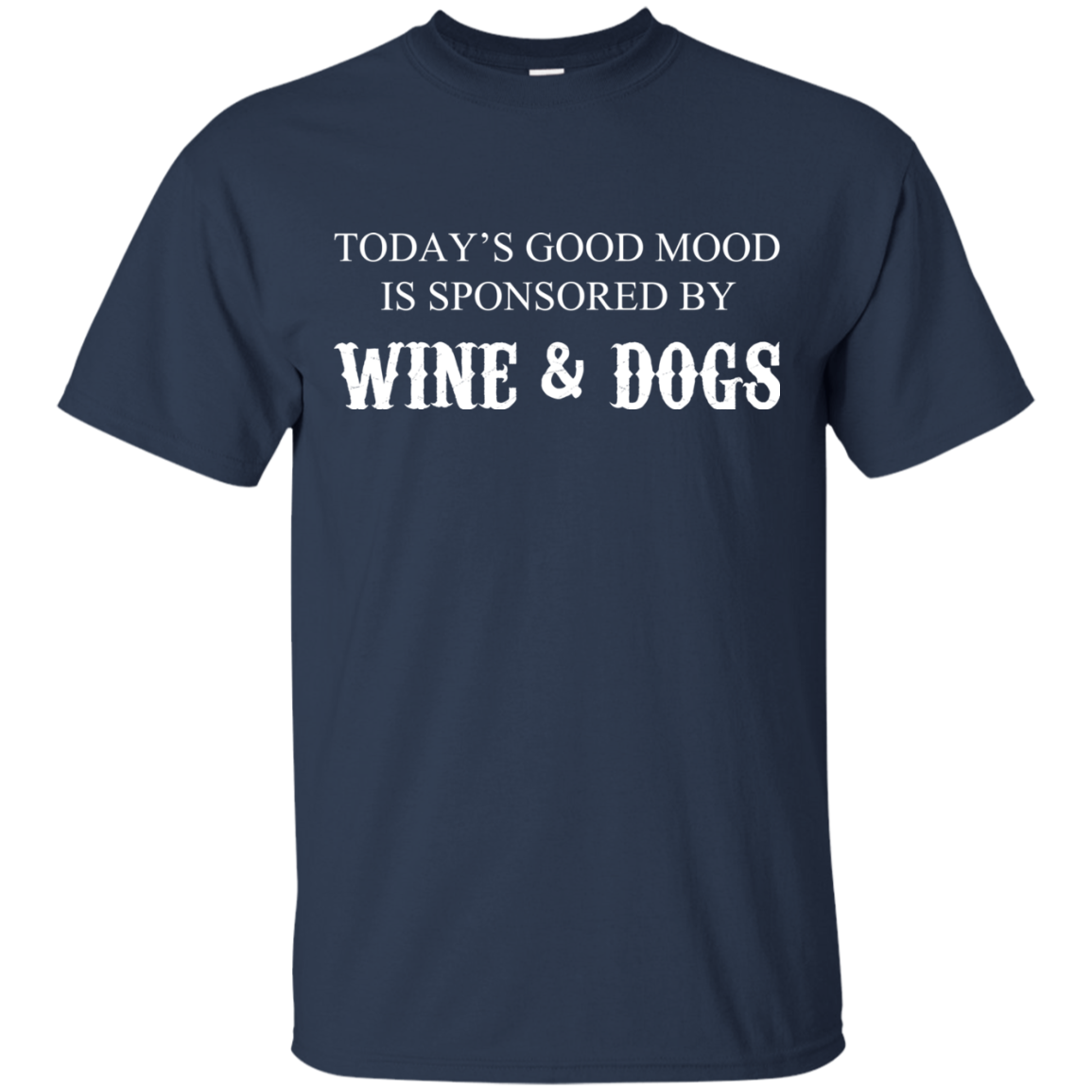 Today's Good Mood Is Sponsored By Wine And Dogs T-Shirt - TeeDragons