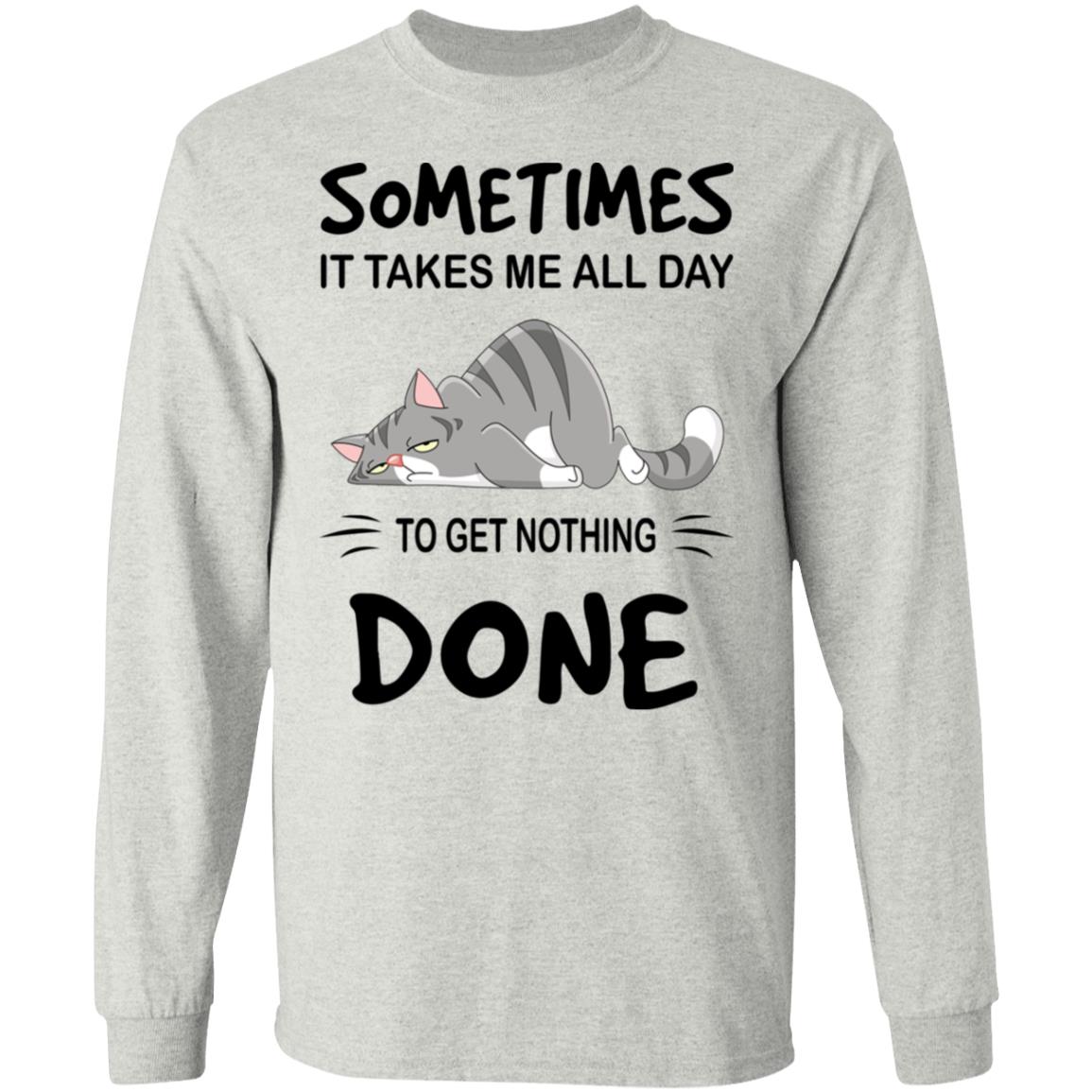 Sometimes It Takes Me All Day To Get Nothing Done Shirt