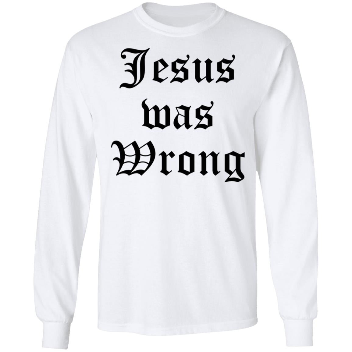 Jesus Was Wrong Shirt