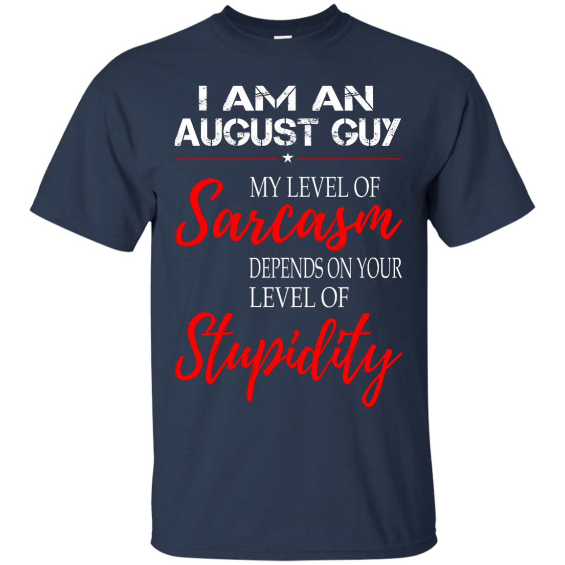 I Am An August Guy My Level Of Sarcasm Depends On Your Level Of Stupidity Shirt - TeeDragons