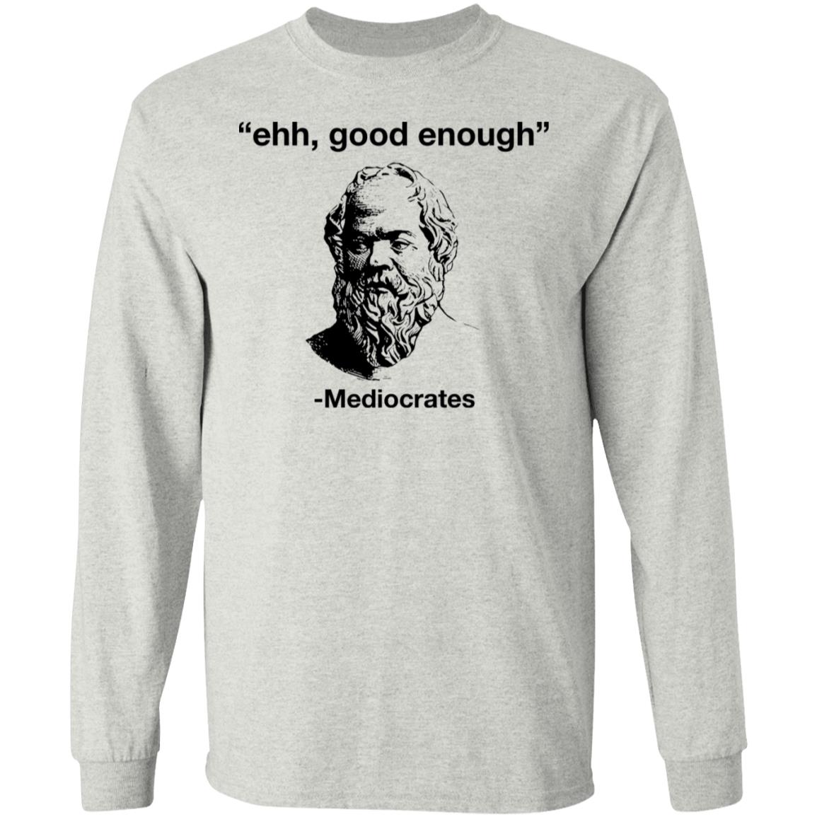Ehh Good Enough - Mediocrates Shirt