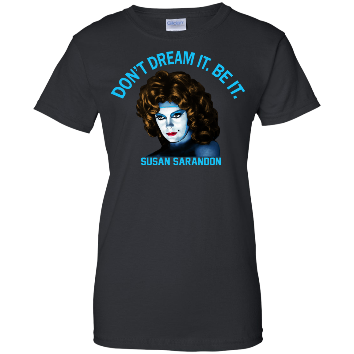 Susan Sarandon "Don't Dream It. Be It" Shirt, Hoodie, Tank - TeeDragons