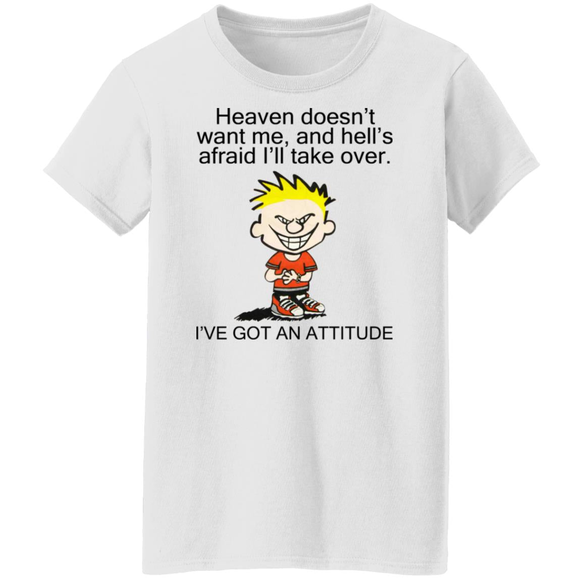 Heaven Doesn't Want Me - I've Got An Attitude Shirt