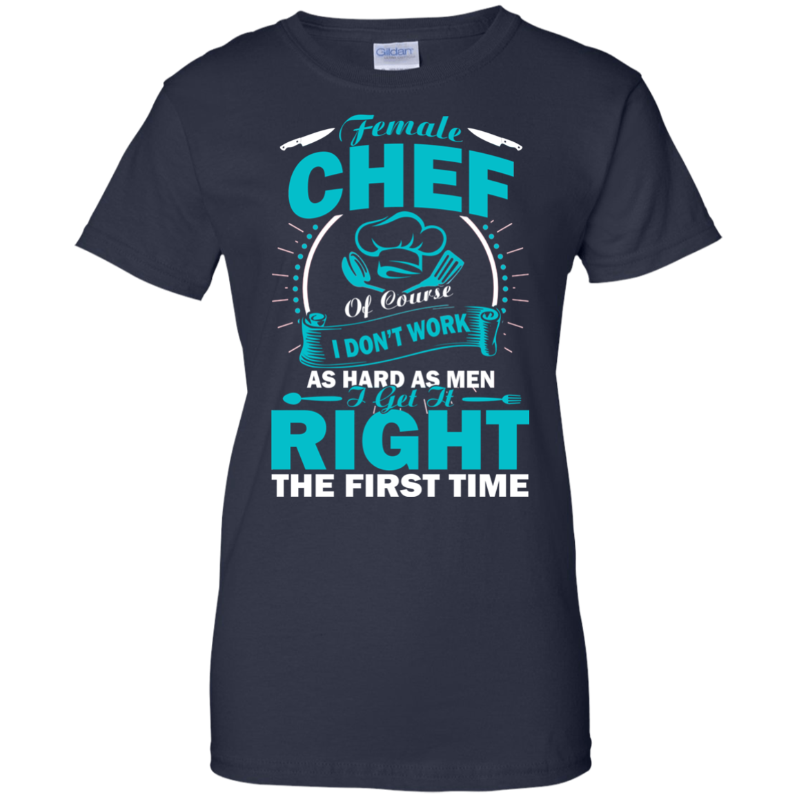 Female Chef Get It Right The First Time Shirt, Hoodie, Tank - TeeDragons
