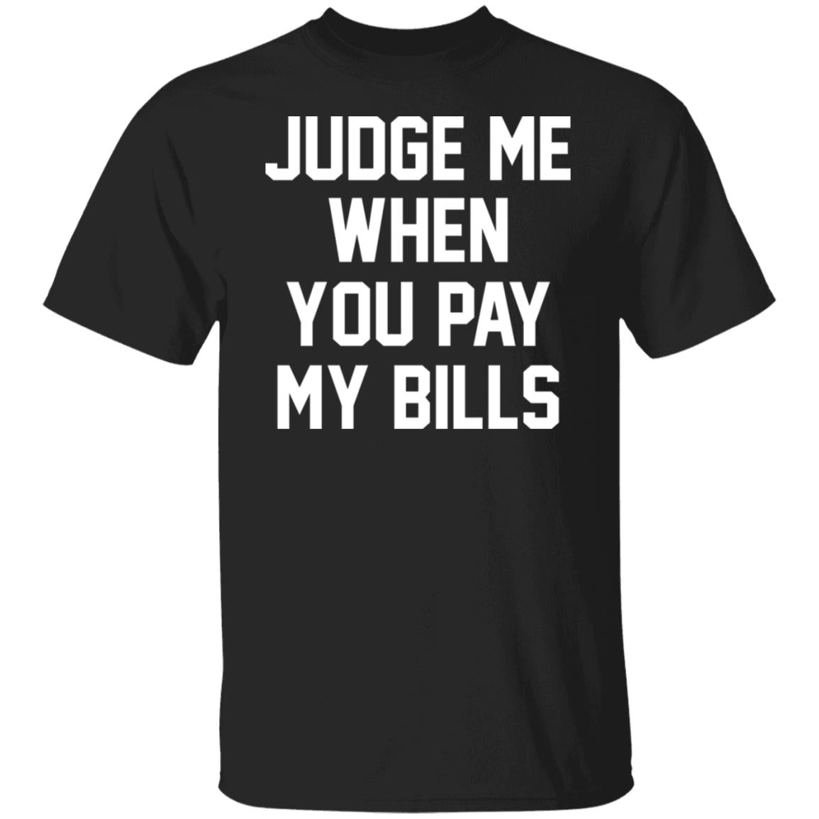 Judge Me When You Pay My Bills Shirt