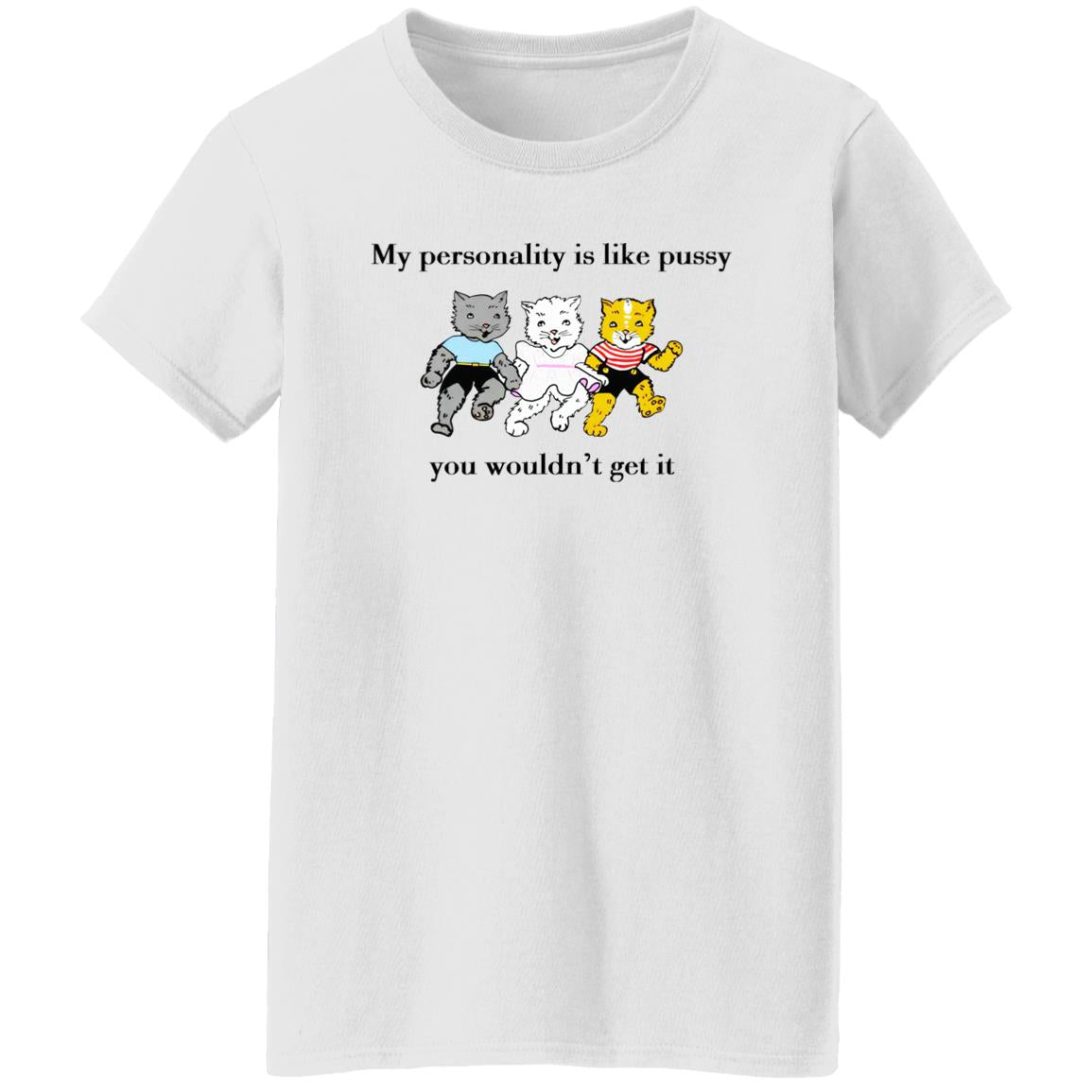 My personality is like pussy you wouldn't get it shirt