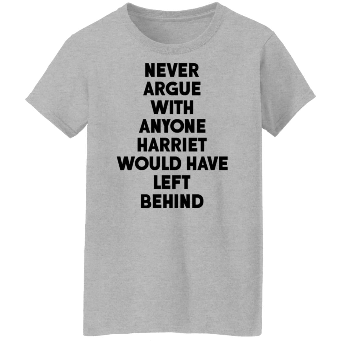 Never argue with anyone harriet would have left behind shirt