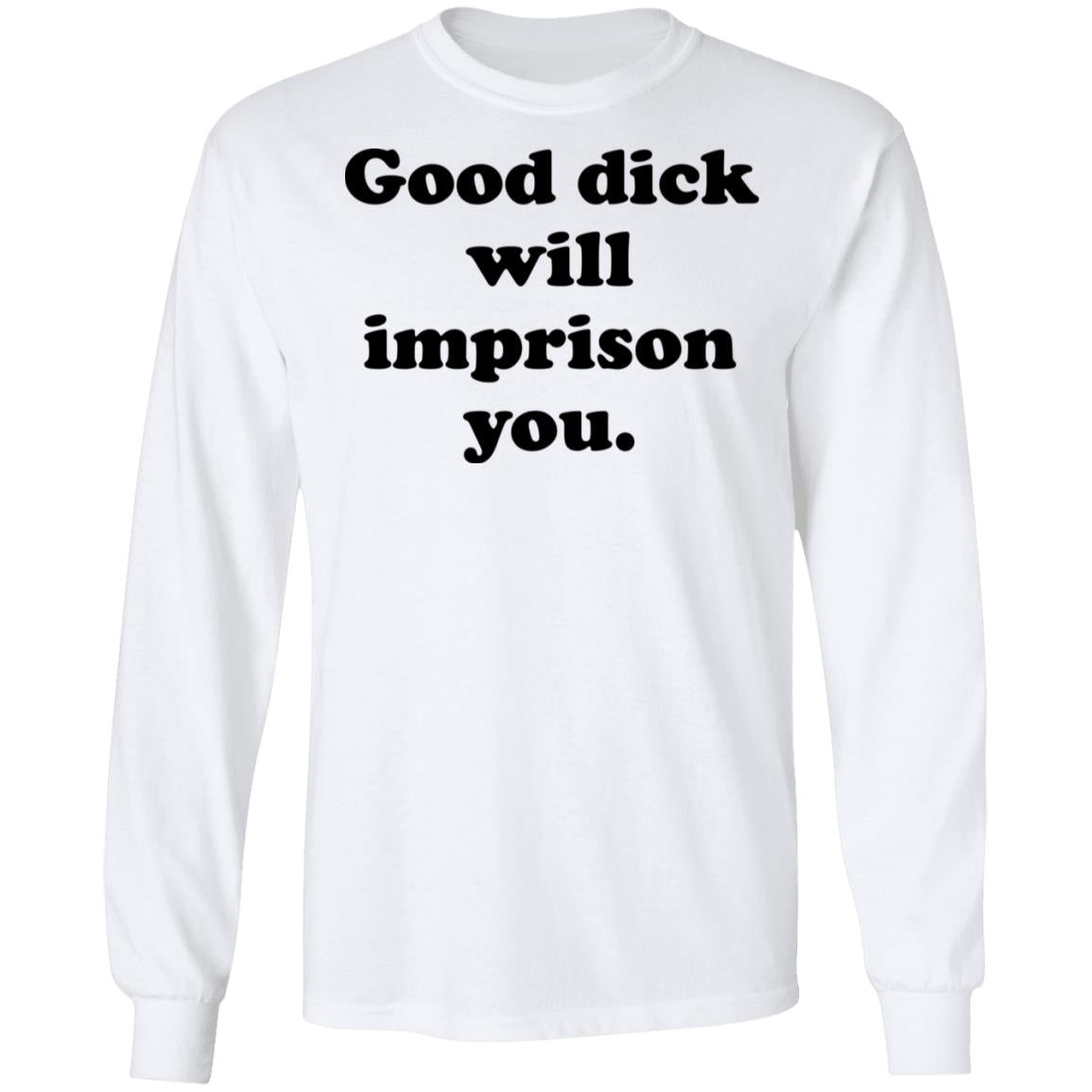 Good Dick Will Imprison You Shirt