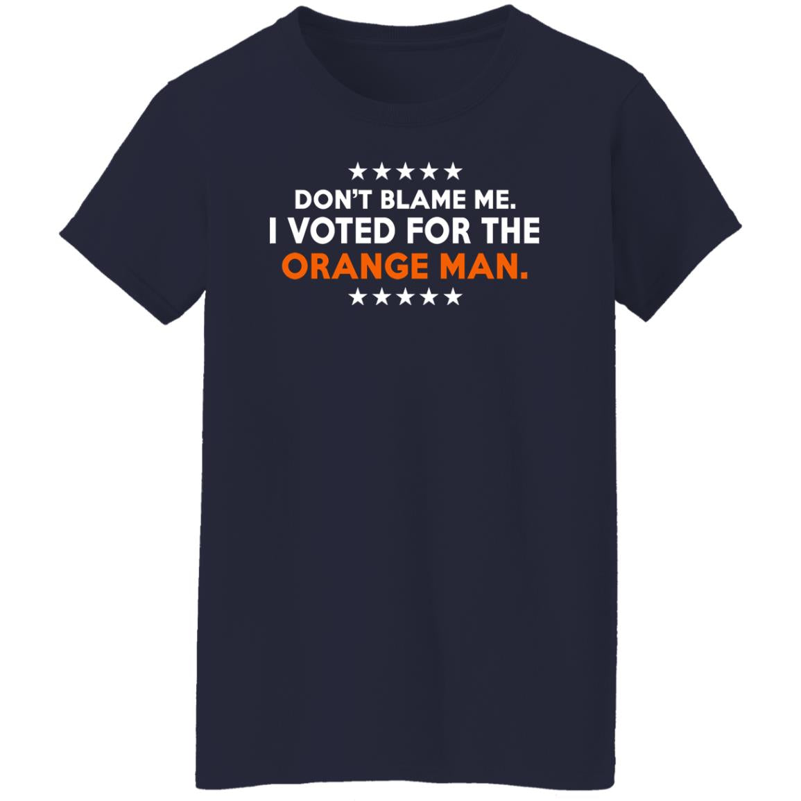 Don't Blame Me I Voted For The Orange Man Shirt